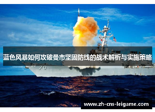 蓝色风暴如何攻破曼市坚固防线的战术解析与实施策略 蓝色风暴如何攻破曼市坚固防线的战术解析与实施策略