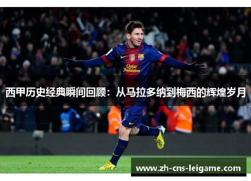 西甲历史经典瞬间回顾：从马拉多纳到梅西的辉煌岁月