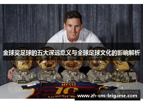 金球奖足球的五大深远意义与全球足球文化的影响解析 金球奖足球的五大深远意义与全球足球文化的影响解析