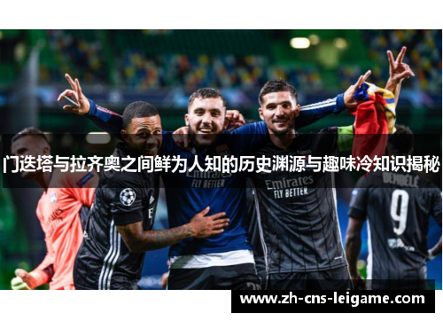 门迭塔与拉齐奥之间鲜为人知的历史渊源与趣味冷知识揭秘