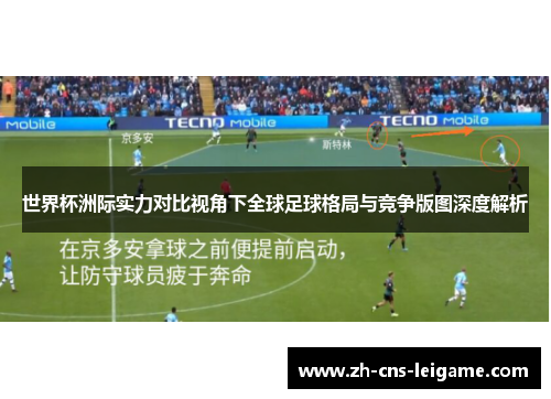 世界杯洲际实力对比视角下全球足球格局与竞争版图深度解析