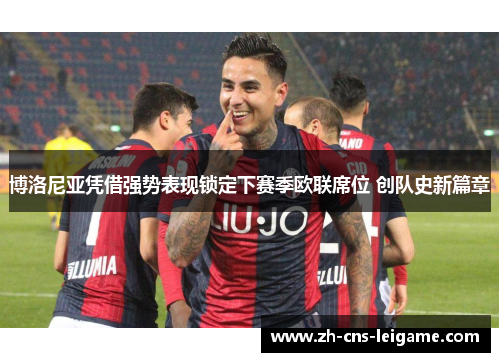 博洛尼亚凭借强势表现锁定下赛季欧联席位 创队史新篇章
