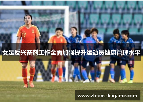 女足反兴奋剂工作全面加强提升运动员健康管理水平 女足反兴奋剂工作全面加强提升运动员健康管理水平